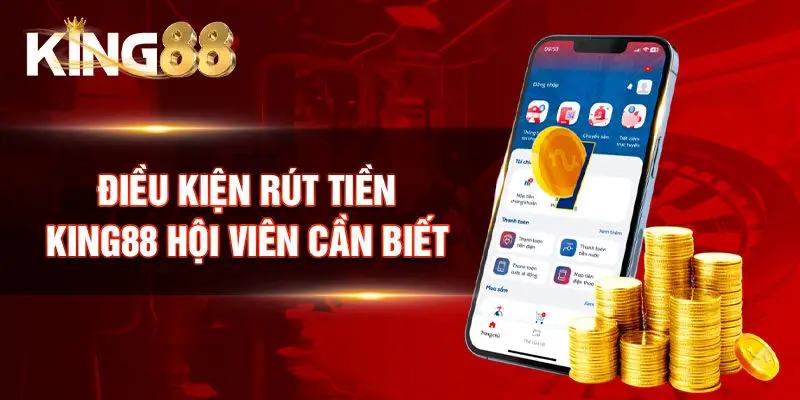 Điều kiện rút tiền King88 hội viên cần biết